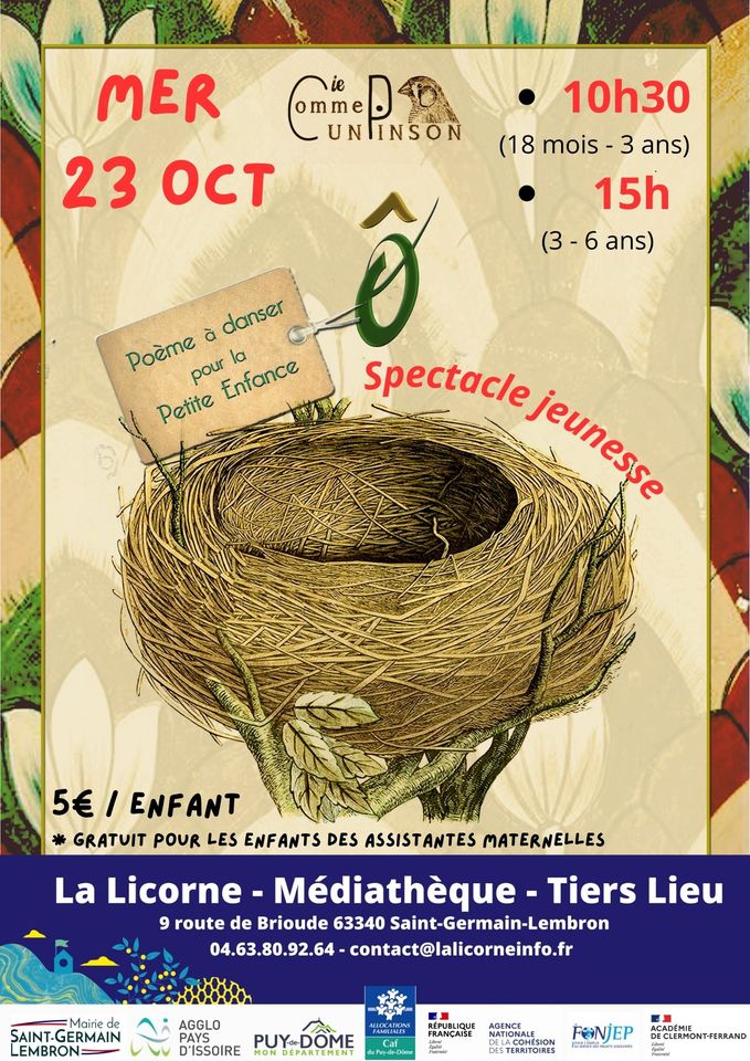 May be an image of text that says '10h30 (18 mois 18mois-3 3 ans) 15h (3-6 (3-6ans) 6 ans) MER CPEN UNTINSON 23 OCT อี Poème à danser pour Enfance la Petite Spectacle jeunesse Jeunesa 5€ I ENFANT GRATUIT POUR LES ENFANTS DES ASSISTANTES MATERNELLES La Licorne- Médiathèque Tiers Lieu 9 route de Brioude 63340 Saint-Germain-Lembron 04.63.80.92.64 contact@lalicorneinfo.fr Mairie de SAINT-GERMAIN AGGLO D'ISSOIRE SAMtnMaIh FRANCAISE AGENCE FONJEP DECLERMONT-FERRAND'