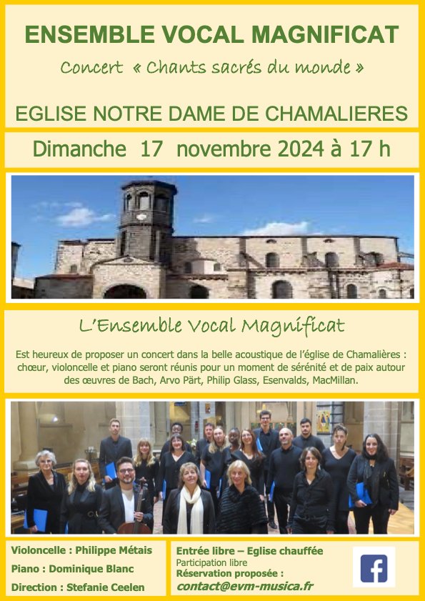 May be an image of 5 people, clarinet and text that says 'ENSEMBLE VOCAL MAGNIFICAT Concert « chants sacrés du monde >> EGLISE NOTRE DAME DE CHAMALIERES Dimanche 17 novembre 2024 à 17 h L'Ensemble Vocal Magnificat Est heureux de proposer un concert dans la belle acoustique de l'église de Chamalières choeur, violoncelle piano seront réunis pour moment de sérénité et de paix autour des ceuvres de Bach, Γνο Pärt, Philip Glass, Esenvalds, MacMillan. Piano Violoncelle Philippe Métais Dominique Blanc Direction: Stefanie Ceelen Entrée libre Eglise chauffée Participation libre Réservation proposée: contact@evm-musica.fr f'