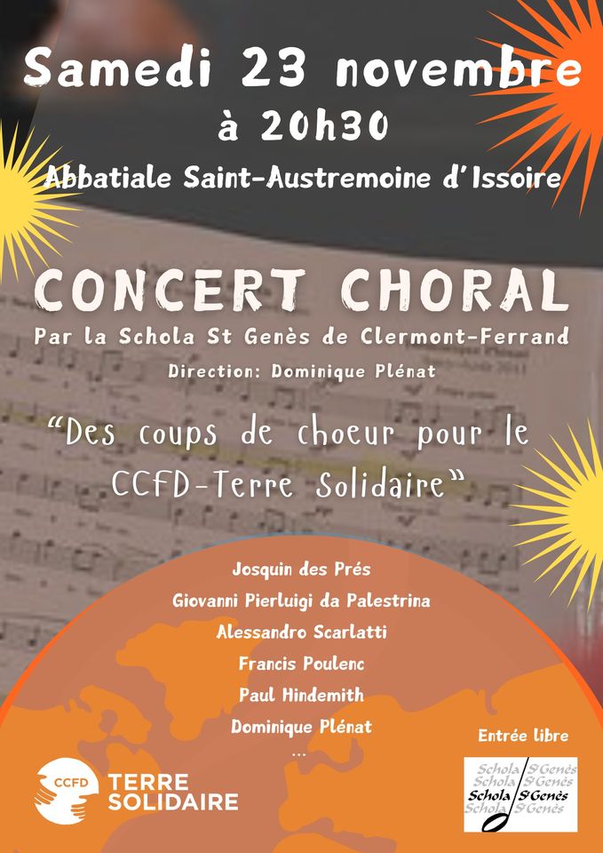 May be an image of clarinet and text that says 'Samedi 23 novembre à 20h30 Abbatiale Saint Saint-Austremoine d' Issoire CONCERT CHORAL Par la Schola St Genès de Clermont-Ferrand Direction: Dominique Plénat "Des coups de choeur pour le CCfD-Terre Solidaire" Josquin des Prés Giovanni Pierluigi da Palestrina Alessandro Scarlatti Francis Poulenc Paul Hindemith Dominique Plénat CCFD TERRE SOLIDAIRE Entrée Entréelibre libre Schola ScholaGends SGenés Schola/ Schola Schola&Gene's Genès Schok SGenés'